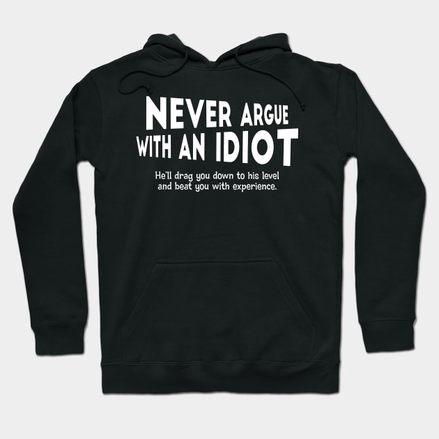 Never Argue With An Idiot. He'll Drag You Down.. Hoodie by PeppermintClover